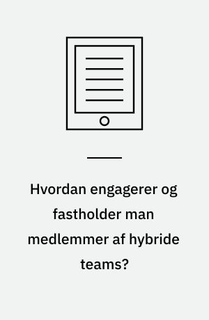 Hvordan engagerer og fastholder man medlemmer af hybride teams? : projekt- og teamlederes erfaringer med hybridarbejde efter corona