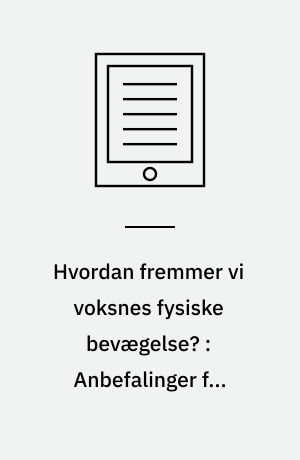 Hvordan fremmer vi voksnes fysiske bevægelse? : Anbefalinger fra Danmark i Bevægelse