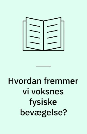 Hvordan fremmer vi voksnes fysiske bevægelse? : anbefalinger fra Danmark i Bevægelse