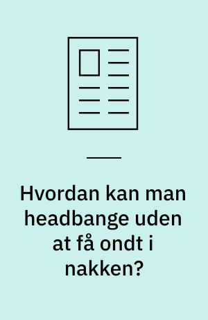Hvordan kan man headbange uden at få ondt i nakken?