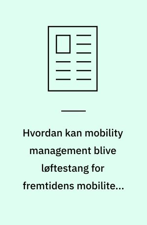 Hvordan kan mobility management blive løftestang for fremtidens mobilitets planlægning? : nogle erfaringer fra Formel M projektet