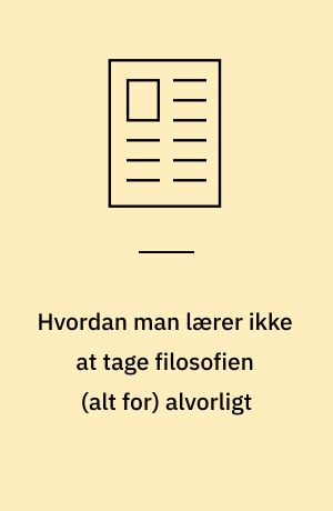 Hvordan man lærer ikke at tage filosofien (alt for) alvorligt