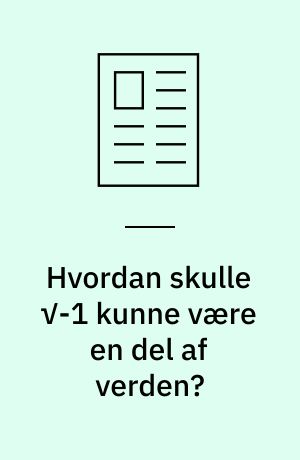 Hvordan skulle √-1 kunne være en del af verden?