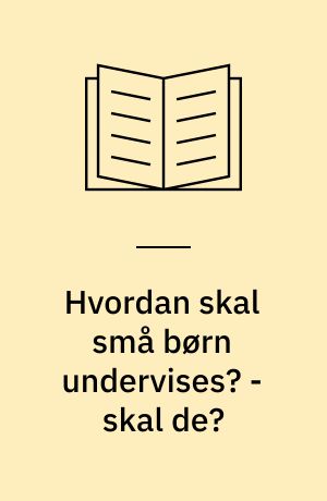 Hvordan skal små børn undervises? - skal de? : en konferencerapport