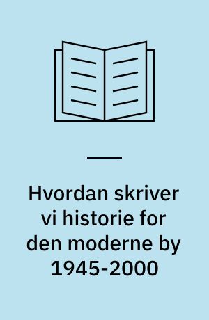 Hvordan skriver vi historie for den moderne by 1945-2000