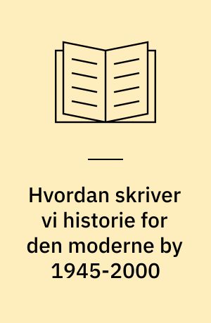 Hvordan skriver vi historie for den moderne by 1945-2000