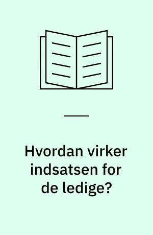 Hvordan virker indsatsen for de ledige? : en analyse af arbejdstilbud, selvvalgt uddannelse og uddannelsestilbud for ledige