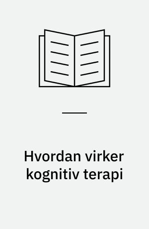 Hvordan virker kognitiv terapi? : om forandringer i klienten under kognitiv behandling af depression