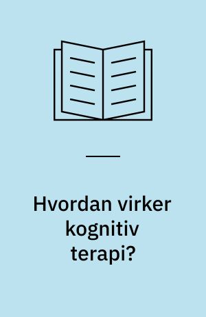 Hvordan virker kognitiv terapi? : om forandringer i klienten under kognitiv behandling af depression