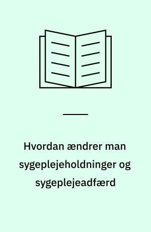 Hvordan ændrer man sygeplejeholdninger og sygeplejeadfærd