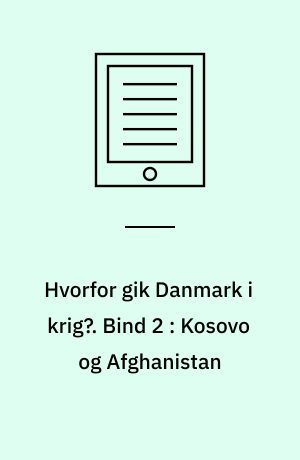 Hvorfor gik Danmark i krig?. Bind 2 : Kosovo og Afghanistan