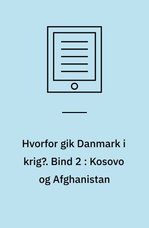 Hvorfor gik Danmark i krig?. Bind 2 : Kosovo og Afghanistan