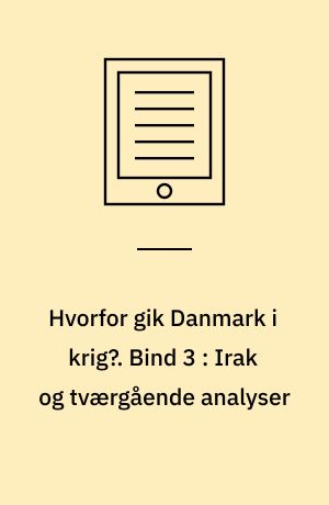 Hvorfor gik Danmark i krig?. Bind 3 : Irak og tværgående analyser