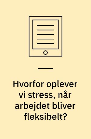 Hvorfor oplever vi stress, når arbejdet bliver fleksibelt? : et speciale med fokus på de årsagssammenhænge, der ligger bag udviklingen af stress blandt højtuddannede