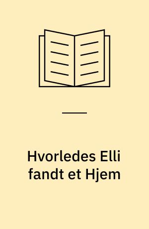 Hvorledes Elli fandt et Hjem : Fortælling for mine smaa Venner
