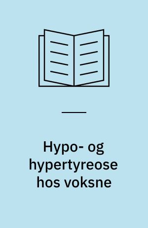 Hypo- og hypertyreose hos voksne : diagnostik, behandling og opfølgning