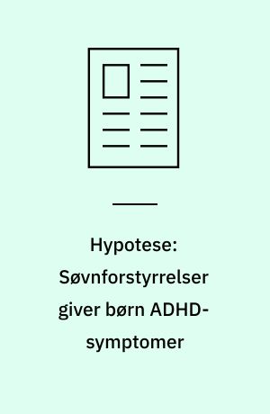 Hypotese: Søvnforstyrrelser giver børn ADHD-symptomer