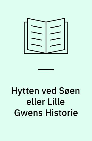 Hytten ved Søen eller Lille Gwens Historie : Fortælling for mine smaa Venner : efter det Engelske