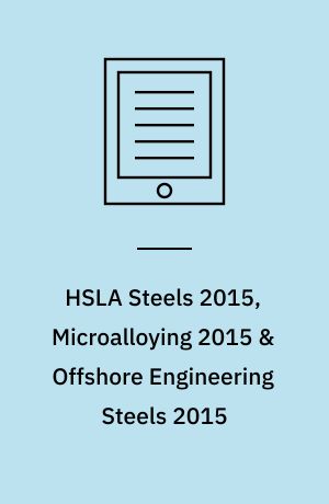 HSLA Steels 2015, Microalloying 2015 & Offshore Engineering Steels 2015 : Conference Proceedings