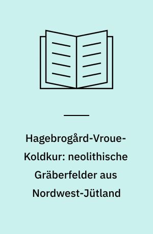 Hagebrogård-Vroue-Koldkur: neolithische Gräberfelder aus Nordwest-Jütland