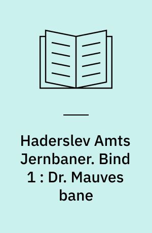 Haderslev Amts Jernbaner. Bind 1 : Dr. Mauves bane