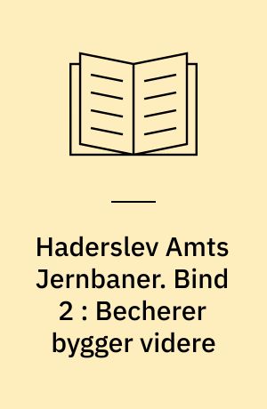 Haderslev Amts Jernbaner. Bind 2 : Becherer bygger videre