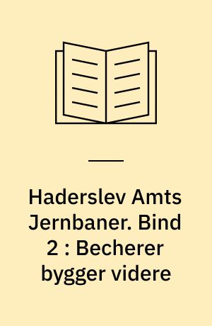 Haderslev Amts Jernbaner. Bind 2 : Becherer bygger videre