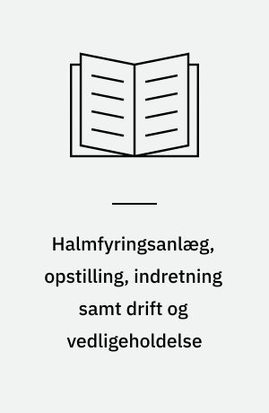 Halmfyringsanlæg, opstilling, indretning samt drift og vedligeholdelse