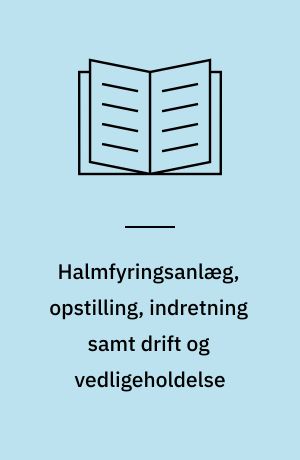 Halmfyringsanlæg, opstilling, indretning samt drift og vedligeholdelse