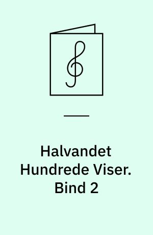 Halvandet Hundrede Viser : Text og Musik : for klaver med underlagt tekst. Bind 2