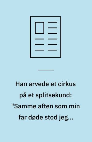 Han arvede et cirkus på et splitsekund: "Samme aften som min far døde stod jeg i manegen"