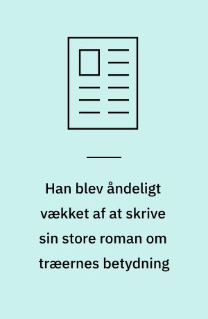 Han blev åndeligt vækket af at skrive sin store roman om træernes betydning