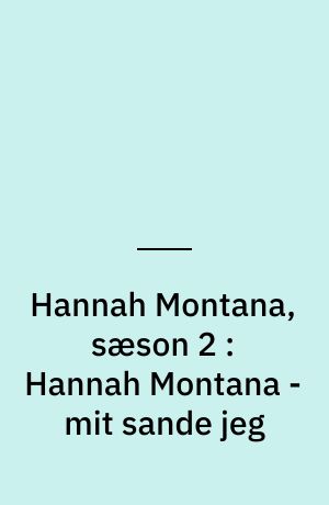 Hannah Montana, sæson 2 : Hannah Montana - mit sande jeg
