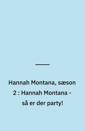 Hannah Montana, sæson 2 : Hannah Montana - så er der party!