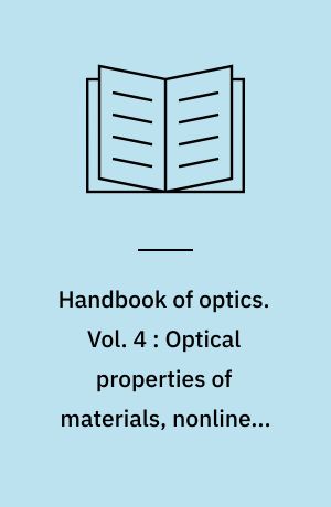 Handbook of optics. Vol. 4 : Optical properties of materials, nonlinear optics, quantum optics
