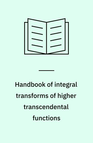 Handbook of integral transforms of higher transcendental functions : theory and algorithmic tables