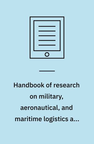 Handbook of research on military, aeronautical, and maritime logistics and operations