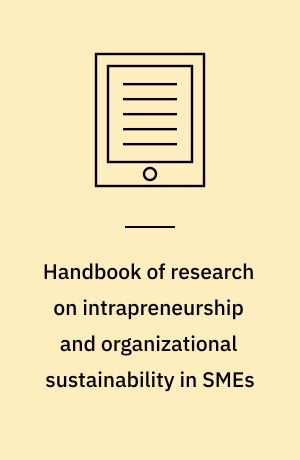 Handbook of research on intrapreneurship and organizational sustainability in SMEs