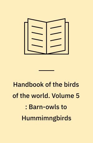 Handbook of the birds of the world. Volume 5 : Barn-owls to Hummimngbirds