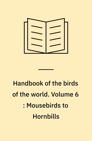 Handbook of the birds of the world. Volume 6 : Mousebirds to Hornbills