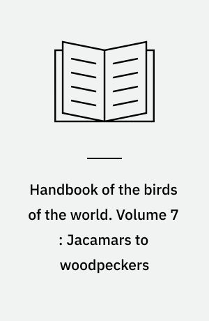 Handbook of the birds of the world. Volume 7 : Jacamars to woodpeckers