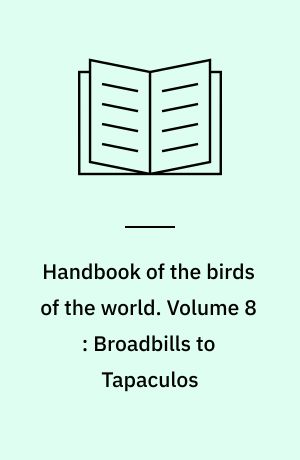 Handbook of the birds of the world. Volume 8 : Broadbills to Tapaculos