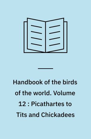 Handbook of the birds of the world. Volume 12 : Picathartes to Tits and Chickadees