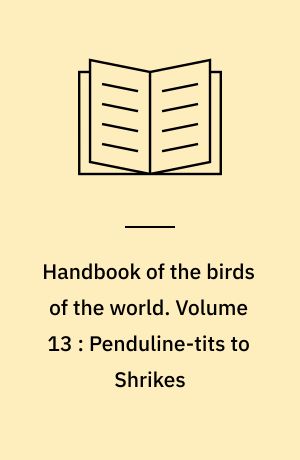 Handbook of the birds of the world. Volume 13 : Penduline-tits to Shrikes