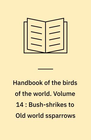 Handbook of the birds of the world. Volume 14 : Bush-shrikes to Old world ssparrows