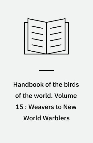 Handbook of the birds of the world. Volume 15 : Weavers to New World Warblers