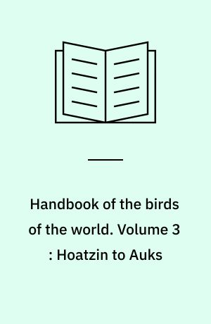 Handbook of the birds of the world. Volume 3 : Hoatzin to Auks