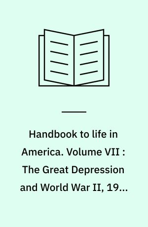Handbook to life in America. Volume VII : The Great Depression and World War II, 1929 to 1949