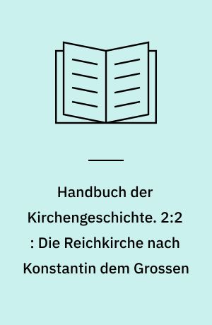Handbuch der Kirchengeschichte. 2:2 : Die Reichkirche nach Konstantin dem Grossen : die Kirche in Ost und West von Chalkedon bis zum Frühmittelalter (451-700)