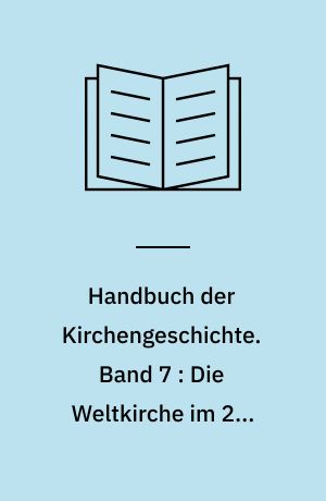Handbuch der Kirchengeschichte. Band 7 : Die Weltkirche im 20. Jahrhundert